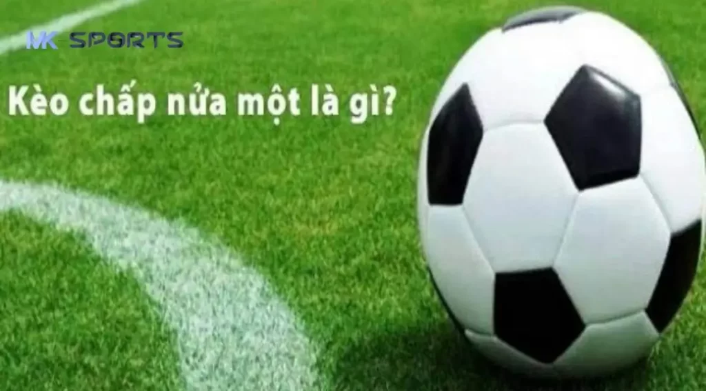 Kèo chấp 1 nửa tại MK Sports là gì?